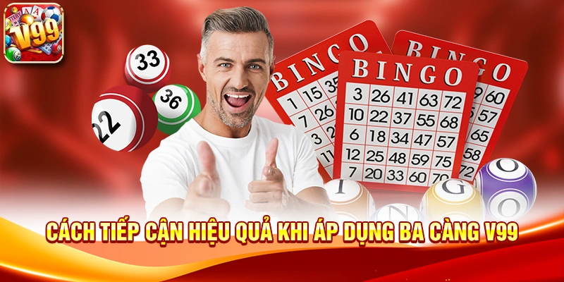 Cách tiếp cận hiệu quả khi áp dụng Ba Càng V99