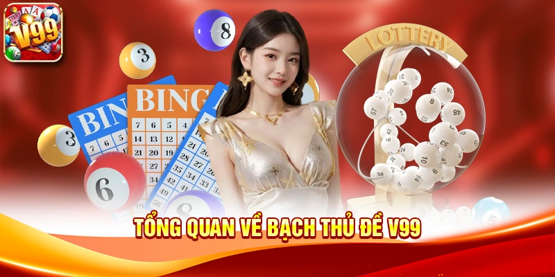 Tổng quan về Bạch Thủ Đề V99