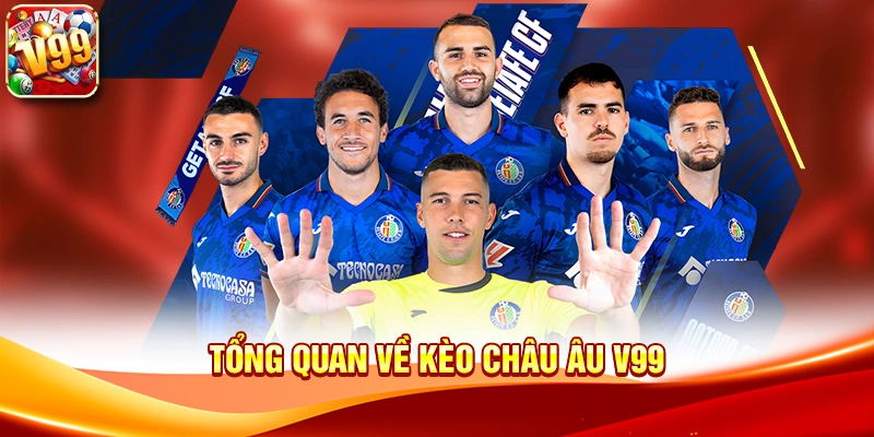Tổng quan về Kèo Châu Âu V99