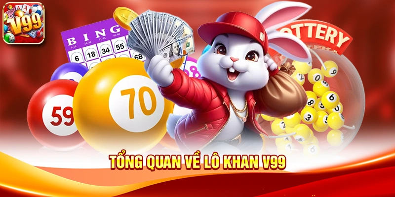 Tổng quan về Lô Khan V99