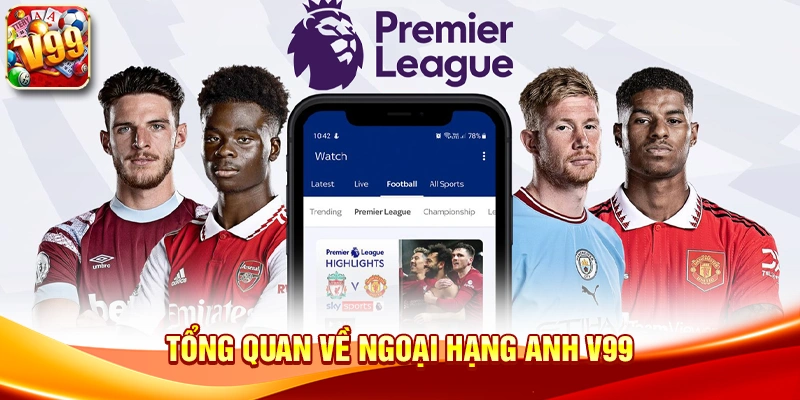 Tổng quan về Ngoại hạng Anh V99