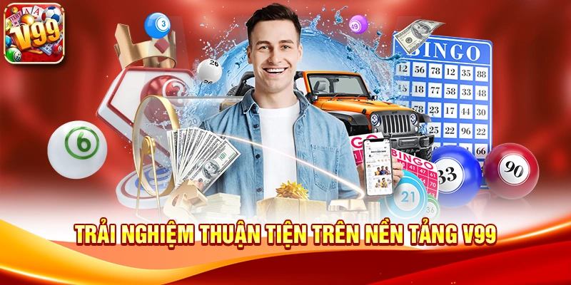 Trải nghiệm thuận tiện trên nền tảng V99