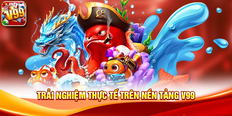 Trải nghiệm thực tế trên nền tảng V99